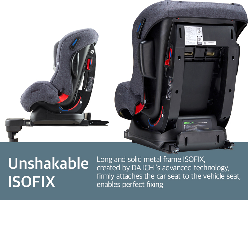 Long and solid metal frame ISOFIX, created by DAIICHI’s advanced technology, firmly attaches the car seat to the vehicle seat, enables perfect fixing