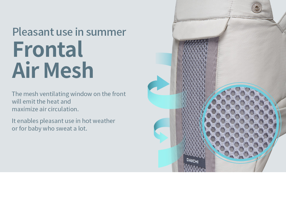 The mesh ventilating window on the front will emit the heat and maximize air circulation. It enables pleasant use in hot weather or for baby who sweat a lot.