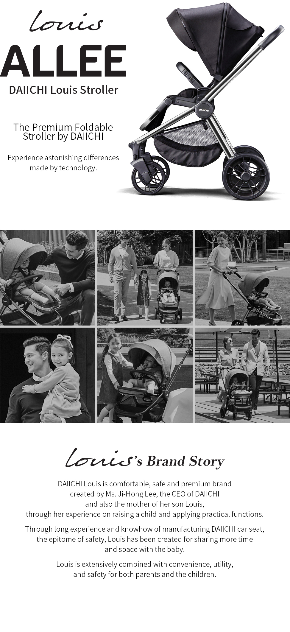 The premium foldable stroller by DAIICHI. DAIICHI Louis is comfortable, safe and premium brand created by Ms. Ji-Hong Lee, the CEO of DAIICHI and also the mother of her son Louis, through her experience on raising a child and applying practical functions.